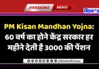 PM Kisan Mandhan Yojna: 60 वर्ष का होने केंद्र सरकार हर महीने देती है 3000 की पेंशन, आप ले सकते है लाभ