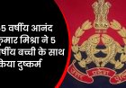 UP News : 55 वर्षीय आनंद कुमार मिश्रा ने 5 वर्षीय बच्ची के साथ किया दुष्कर्म, भेजा जेल
