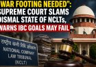 सुप्रीम कोर्ट सख्त: NCLT की बदहाली पर जताई चिंता, कहा—'युद्ध स्तर पर काम करने की जरूरत, वरना फेल हो जाएगा दिवाला कानून'