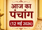 आज का पंचांग (12 मई 2026): ज्येष्ठ कृष्ण दशमी का शुभ मुहूर्त, राहुकाल और नक्षत्र; जानें आज कैसा रहेगा आपका दिन