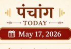 आज का पंचांग (17 मई 2026): अधिक ज्येष्ठ मास के शुक्ल पक्ष की प्रतिपदा; जानें आज का शुभ मुहूर्त, राहुकाल और विशेष योग