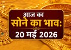 आज का सोने का भाव: 20 मई 2026 - प्रमुख शहरों में कीमतों का ताजा अपडेट