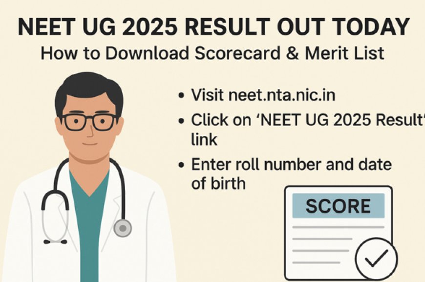 NEET UG 2025 रिजल्ट जारी – कैसे डाउनलोड करें स्कोरकार्ड और मेरिट लिस्ट