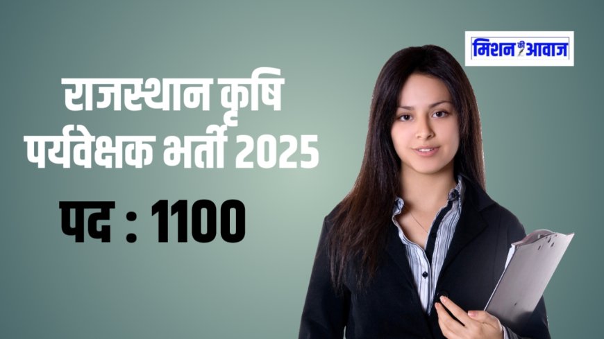 राजस्थान कृषि पर्यवेक्षक भर्ती 2025: 1100 पदों पर निकली भर्ती, यहाँ देखें पूरी जानकारी