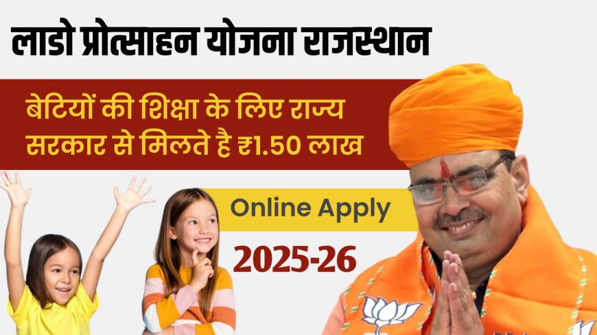 Lado Protsahan Yojana Rajasthan 2025 : बेटियों की शिक्षा के लिए सरकार देगी 1.50 लाख रुपए