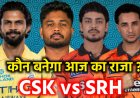 IPL 2026: हैदराबाद vs चेन्नई – क्या ‘ऑरेंज आर्मी’ रोक पाएगी ‘येलो आर्मी’ का विजय रथ?