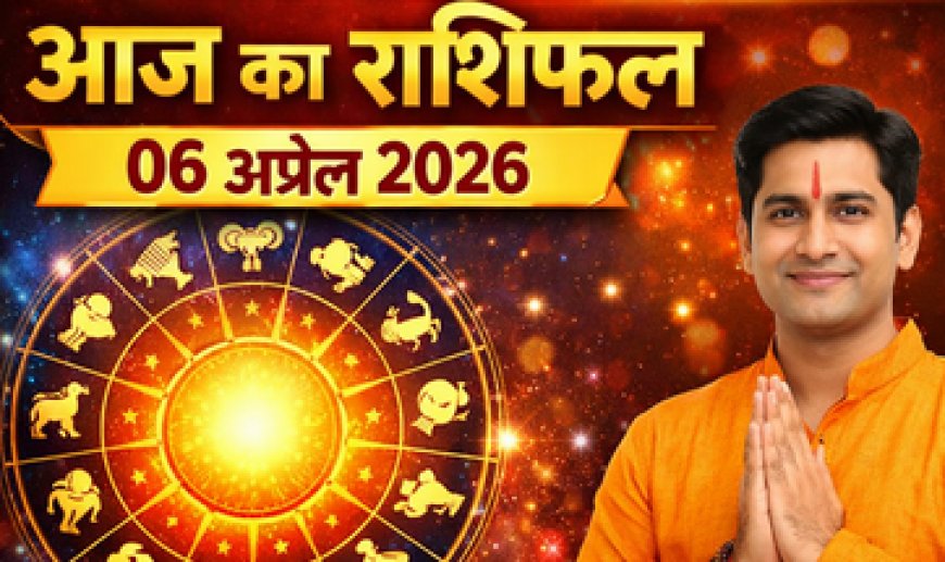 आज का राशिफल 06 अप्रैल 2026: सोमवार का पूरा भविष्यफल