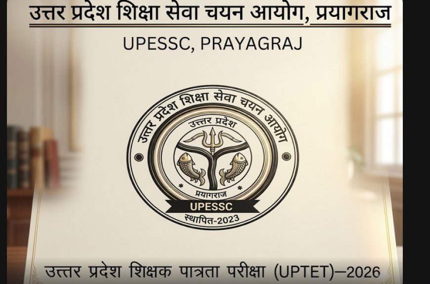 UPTET 2026 आवेदन फॉर्म शुरू: परीक्षा तिथि, योग्यता और सिलेबस देखें