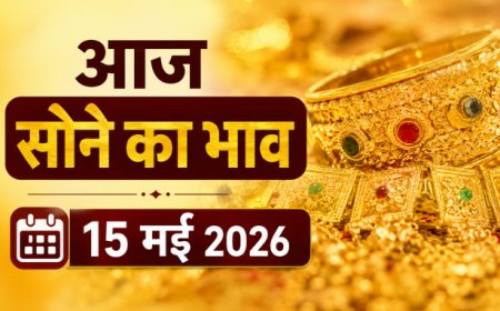 आज का सोने का भाव (15 मई 2026): दिल्ली से चेन्नई तक कीमतों में हलचल, जानें आपके शहर में क्या है रेट