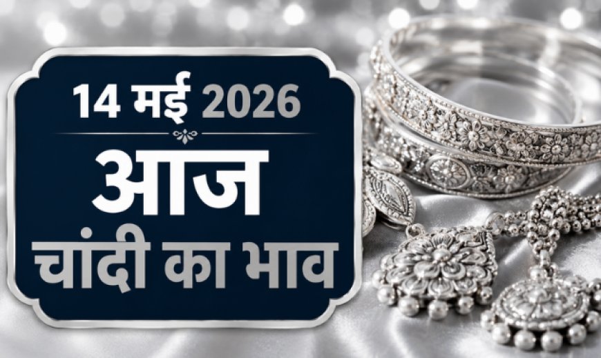 14 मई 2026: भारत के प्रमुख शहरों में चांदी का ताजा भाव; औद्योगिक मांग और वैश्विक संकेतों के बीच कीमतों में हलचल