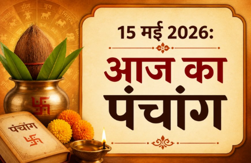आज का पंचांग (15 मई 2026): मासिक शिवरात्रि और वृषभ संक्रांति का दुर्लभ संयोग; जानें शुभ मुहूर्त और राहुकाल का समय