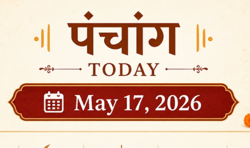 आज का पंचांग (17 मई 2026): अधिक ज्येष्ठ मास के शुक्ल पक्ष की प्रतिपदा; जानें आज का शुभ मुहूर्त, राहुकाल और विशेष योग
