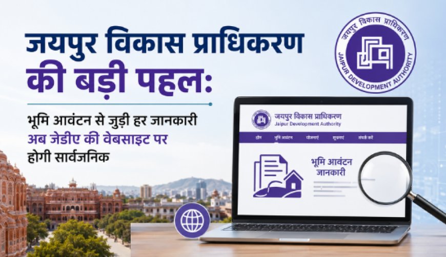 जयपुर विकास प्राधिकरण की बड़ी पहल: भूमि आवंटन से जुड़ी हर जानकारी अब जेडीए की वेबसाइट पर होगी सार्वजनिक