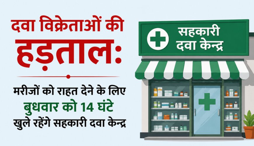 दवा विक्रेताओं की हड़ताल: मरीजों को राहत देने के लिए बुधवार को 14 घंटे खुले रहेंगे सहकारी दवा केन्द्र