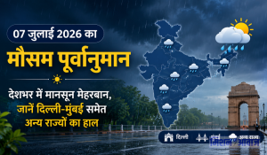 07 जुलाई 2026 का मौसम पूर्वानुमान: देशभर में मानसून मेहरबान, जानें दिल्ली-मुंबई समेत अन्य राज्यों का हाल
